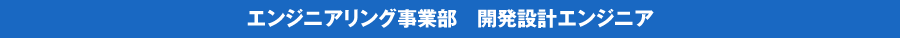 エンジニアリング事業部　開発設計エンジニア